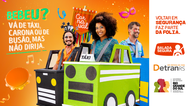 Peça da campanha do Detran/RS: “Bebeu? Vá de táxi, carona ou de busão, mas não dirija.” com os três foliões fantasiados de veículos.